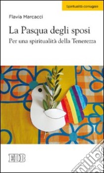 La Pasqua degli sposi. Per una spiritualità della tenerezza libro di Marcacci Flavia