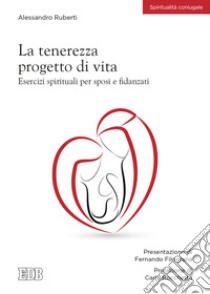 La tenerezza progetto di vita. Esercizi spirituali per sposi e fidanzati libro di Ruberti Alessandro