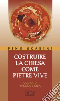 Costruire la Chiesa come pietre vive libro di Scabini Pino; Ciola N. (cur.)