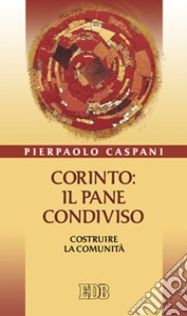 Corinto: il pane condiviso. Costruire la comunità libro di Caspani Pierpaolo