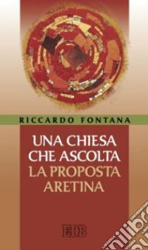 Una Chiesa che ascolta. La proposta aretina libro di Fontana Riccardo