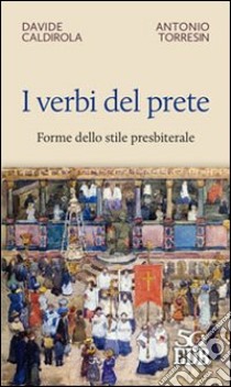 I verbi del prete. Forme dello stile presbiterale libro di Caldirola Davide; Torresin Antonio