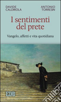 I sentimenti del prete. Vangelo, affetti e vita quotidiana libro di Caldirola Davide; Torresin Antonio