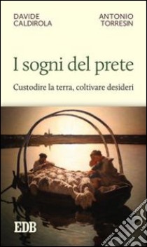 I sogni del prete. Custodire la terra, coltivare desideri libro di Caldirola Davide; Torresin Antonio