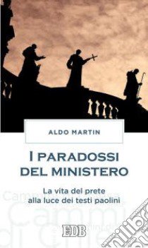 I paradossi del ministero. La vita del prete alla luce dei testi paolini libro di Martin Aldo