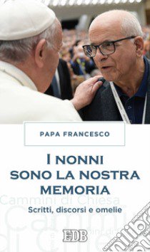 I nonni sono la nostra memoria. Scritti, discorsi e omelie libro di Francesco (Jorge Mario Bergoglio)