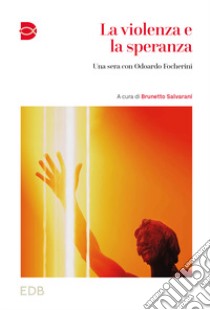 La violenza e la speranza. Una sera con Odoardo Focherini libro di Salvarani B. (cur.)