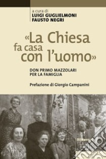 «La Chiesa fa casa con l'uomo». Don Primo Mazzolari per la famiglia libro di Guglielmoni L. (cur.); Negri F. (cur.)