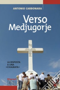 Verso Medjugorje. La risposta a una «chiamata» libro di Carbonara Antonio