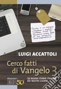 Cerco fatti di Vangelo. Vol. 3: 135 nuove storie italiane dei nostri giorni libro di Accattoli Luigi