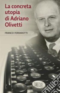 La concreta utopia di Adriano Olivetti libro di Ferrarotti Franco