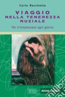 Viaggio nella tenerezza nuziale. Per ri-innamorarsi ogni giorno libro di Rocchetta Carlo