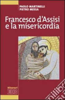 Francesco d'Assisi e la misericordia libro di Martinelli Paolo; Messa Pietro