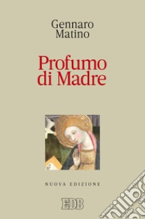 Profumo di Madre. Nuova ediz. libro di Matino Gennaro