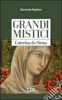 Caterina da Siena. Grandi mistici libro di Pagliara Giocondo