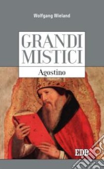 Agostino. Grandi mistici libro di Wieland Wolfgang