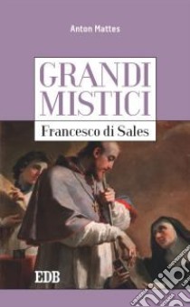Francesco di Sales. Grandi mistici libro di Mattes Anton; Gatti E. (cur.)