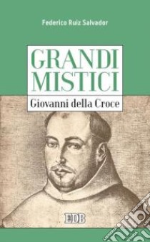 Giovanni della Croce. Grandi mistici libro di Ruiz Salvador Federico