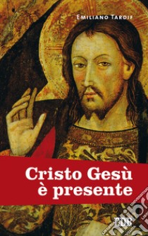 Cristo Gesù è presente libro di Tardif Emiliano; Tiraboschi M. (cur.)