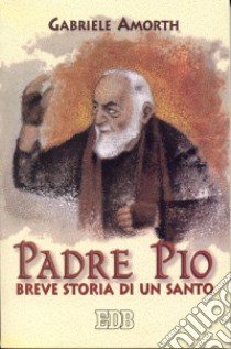 Padre Pio. Breve storia di un santo libro di Amorth Gabriele