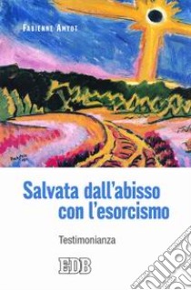 Salvata dall'abisso con l'esorcismo. Testimonianza libro di Amyot Fabienne