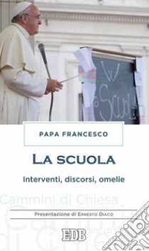 La scuola. Interventi, discorsi, omelie libro di Francesco (Jorge Mario Bergoglio)