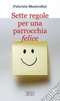 Sette regole per una parrocchia felice libro di Mastrofini Fabrizio