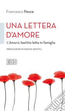 Una lettera d'amore. L'Amoris laetitia letta in famiglia libro di Pesce Francesco