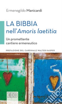 La Bibbia nell'«Amoris laetitia». Un promettente cantiere ermeneutico libro di Manicardi Ermenegildo