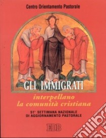 Gli immigrati interpellano la comunità cristiana : 51ª Settimana nazionale di aggiornamento pastorale libro di Centro orientamento pastorale (cur.)