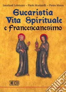 Eucaristia, vita spirituale e francescanesimo libro di Lehmann Leonhard; Martinelli Paolo; Messa Pietro