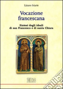 Vocazione francescana. Sintesi degli ideali di san Francesco e di santa Chiara libro di Iriarte Lázaro; Jansen T. (cur.)