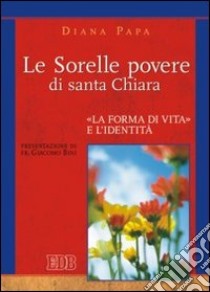 Le Sorelle povere di santa Chiara. «La forma di vita» e l'identità libro di Papa Diana