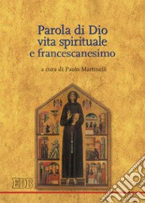 Parola di Dio, vita spirituale e francescanesimo libro di Martinelli P. (cur.)