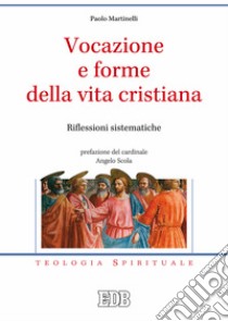 Vocazione e forme della vita cristiana. Riflessioni sistematiche libro di Martinelli Paolo