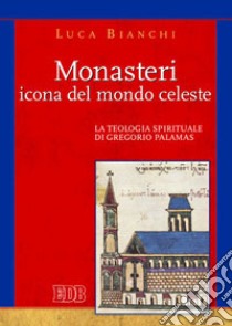 Monasteri icona del mondo celeste. La teologia spirituale di Gregorio Palamas libro di Bianchi Luca