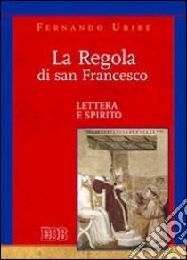 La Regola di san Francesco. Lettera e spirito libro di Uribe Fernando