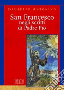 San Francesco negli scritti di Pader Pio libro di Antonino Giuseppe