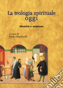 La teologia spirituale oggi. Identità e missione libro di Martinelli P. (cur.)