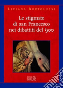 Le stigmate di san Francesco nei dibattiti del '900 libro di Bortolussi Liviana