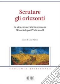 Scrutare gli orizzonti. La vita consacrata francescana 50 anni dopo il Vaticano II libro di Bianchi L. (cur.)