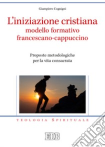 L'iniziazione cristiana modello formativo francescano-cappuccino. Proposte metodologiche per la vita consacrata libro di Cognigni Giampiero