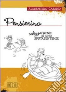 Pensierino. Schizzofrenie di uno sputasentenze libro di Casadio Alessandro