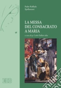 La messa del consacrato a Maria libro di Spallanzani Raffaele; Dallari C. (cur.)