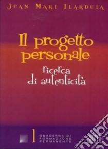 Il progetto personale. Ricerca di autenticità libro di Ilarduia Juan M.