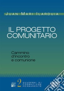 Il progetto comunitario. Cammino d'incontro e comunione libro di Ilarduia Juan M.