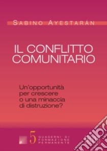 Il conflitto comunitario. Un'opportunità per crescere o una minaccia di distruzione? libro di Ayestarán Sabino