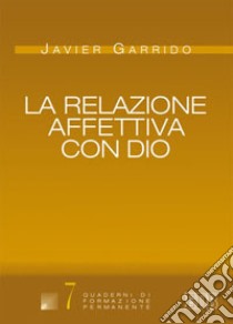 La relazione affettiva con Dio libro di Garrido Javier