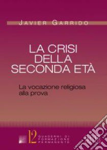 La crisi della seconda età. La vocazione religiosa alla prova libro di Garrido Javier