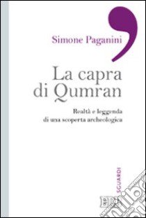 La capra di Qumran. Realtà e leggenda di una scoperta archeologica libro di Paganini Simone